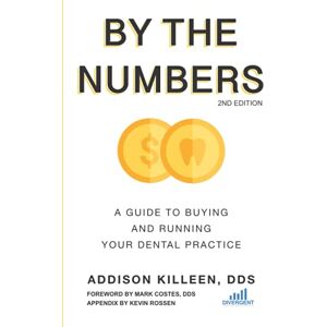 Killeen DDS, Addison By the Numbers: A Guide to Buying and Running Your Dental Practice Killeen DDS, Addison By the Numbers: A Guide to Buying and Running Your Dental Practice