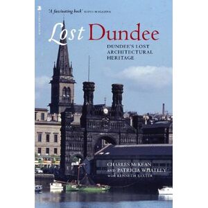 Charles McKean Lost Dundee: Dundee's Lost Architectural Heritage (Lost History) Charles McKean Lost Dundee: Dundee's Lost Architectural Heritage (Lost History)