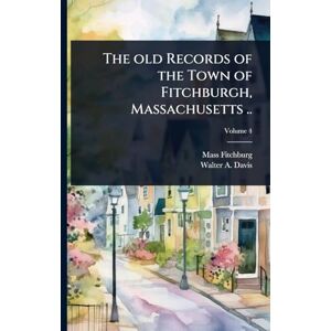 Fitchburg Mass Public Library The old Records of the Town of Fitchburgh, Massachusetts .. Fitchburg Mass Public Library The old Records of the Town of Fitchburgh, Massachusetts ..