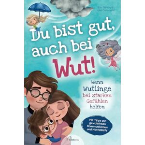 Gürsoy, Eda Du bist gut, auch bei Wut! Wenn Wutlinge bei starken Gefühlen helfen: Mit Tipps zur gewaltfreien Kommunikation & Notfallhilfe von Sozialpädagogin Julia Cammann Für einen liebevollen Umgang mit Wut Gürsoy, Eda Du bist gut, auch bei Wut! Wenn Wutlinge bei starken Gefühlen helfen: Mit Tipps zur gewaltfreien Kommunikation & Notfallhilfe von Sozialpädagogin Julia Cammann Für einen liebevollen Umgang mit Wut
