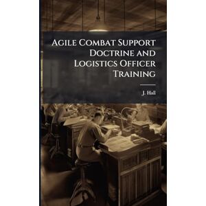 Hall, J Agile Combat Support Doctrine and Logistics Officer Training Hall, J Agile Combat Support Doctrine and Logistics Officer Training