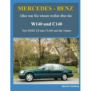 S. Koehling, Bernd MERCEDES-BENZ, W140 und C140: Vom 300SE 2.8 und CL600 zu den Tunern S. Koehling, Bernd MERCEDES-BENZ, W140 und C140: Vom 300SE 2.8 und CL600 zu den Tunern