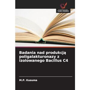 Kusuma, M P Badania nad produkcją poligalakturonazy z izolowanego Bacillus C4 Kusuma, M P Badania nad produkcją poligalakturonazy z izolowanego Bacillus C4