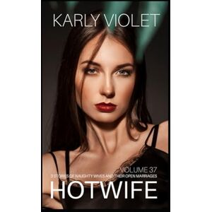Violet, Karly Hotwife: 3 Stories Of Naughty Wives And Their Open Marriages Volume 37 Violet, Karly Hotwife: 3 Stories Of Naughty Wives And Their Open Marriages Volume 37