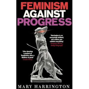 Harrington, Mary Feminism Against Progress: 'Exhilarating' New Statesman Harrington, Mary Feminism Against Progress: 'Exhilarating' New Statesman
