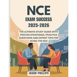 Philips NCE EXAM SUCCESS 2025-2026: THE ULTIMATE STUDY GUIDE WITH PROVEN STRATEGIES, PRACTICE QUESTIONS, AND EXPERT TIPS FOR ACING THE NCE Philips NCE EXAM SUCCESS 2025-2026: THE ULTIMATE STUDY GUIDE WITH PROVEN STRATEGIES, PRACTICE QUESTIONS, AND EXPERT TIPS FOR ACING THE NCE