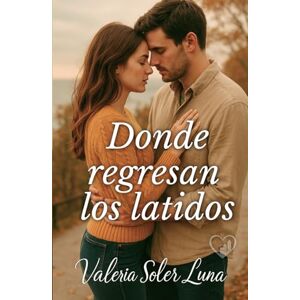 Soler Luna, Valeria Donde regresan los latidos: Una novela romántica sobre segundas oportunidades (Novelas románticas contemporáneas de Valeria Soler Luna) Soler Luna, Valeria Donde regresan los latidos: Una novela romántica sobre segundas oportunidades (Novelas románticas contemporáneas de Valeria Soler Luna)