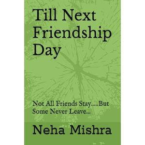 Mishra, Miss Neha Till Next Friendship Day: Not All Friends Stay.....But Some Never Leave... Mishra, Miss Neha Till Next Friendship Day: Not All Friends Stay.....But Some Never Leave...