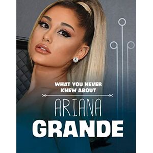 Mari Schuh What You Never Knew About Ariana Grande (Behind the Scenes Biographies) Mari Schuh What You Never Knew About Ariana Grande (Behind the Scenes Biographies)