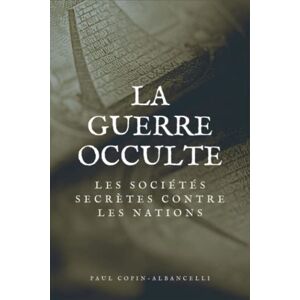 Copin-Albancelli, Paul la guerre occulte: Les sociétés secrètes contre les nations Copin-Albancelli, Paul la guerre occulte: Les sociétés secrètes contre les nations