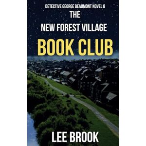 The New Forest Village Book Club: A British gritty gripping crime thriller set in Middleton, Leeds (A Detective George Beaumont Thriller Book 8) (The West Yorkshire Crime Thrillers) The New Forest Village Book Club: A British gritty gripping crime thriller set in Middleton, Leeds (A Detective George Beaumont Thriller Book 8) (The West Yorkshire Crime Thrillers)