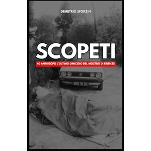 Sforzin, Demetrio SCOPETI: 40 anni dopo l'ultimo omicidio del Mostro di FIrenze Sforzin, Demetrio SCOPETI: 40 anni dopo l'ultimo omicidio del Mostro di FIrenze