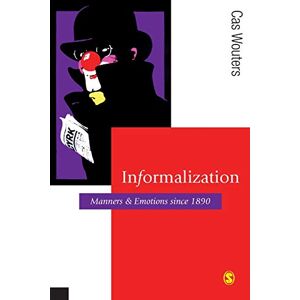 Wouters, Cas Informalization: Manners and Emotions Since 1890 (Published in association with Theory, Culture & Society) Wouters, Cas Informalization: Manners and Emotions Since 1890 (Published in association with Theory, Culture & Society)