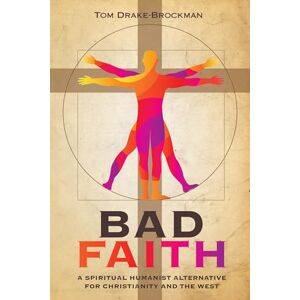 Drake-Brockman, Tom Bad Faith: A Spiritual Humanist Alternative for Christianity and the West Drake-Brockman, Tom Bad Faith: A Spiritual Humanist Alternative for Christianity and the West