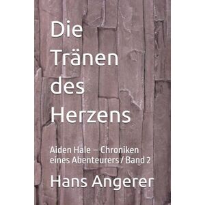Angerer, Hans Die Tränen des Herzens: Aiden Hale – Chroniken eines Abenteurers Angerer, Hans Die Tränen des Herzens: Aiden Hale – Chroniken eines Abenteurers