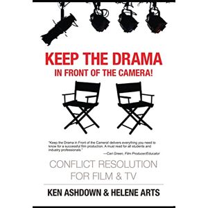 Ashdown M.A., Ken Keep the Drama in Front of the Camera!: Conflict Resolution for Film and Television: Volume 2 (Conflict Resolution for Creatives) Ashdown M.A., Ken Keep the Drama in Front of the Camera!: Conflict Resolution for Film and Television: Volume 2 (Conflict Resolution for Creatives)