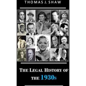 Shaw Esq., Thomas J. The Legal History of the 1930s Shaw Esq., Thomas J. The Legal History of the 1930s