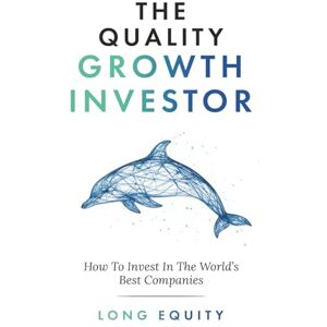 Equity, Long The Quality Growth Investor: How To Invest In The World’s Best Companies Equity, Long The Quality Growth Investor: How To Invest In The World’s Best Companies
