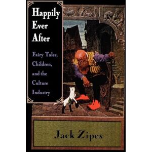 Zipes, Jack Happily Ever After: Fairy Tales, Children, and the Culture Industry Zipes, Jack Happily Ever After: Fairy Tales, Children, and the Culture Industry