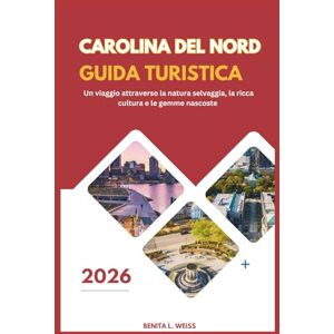 WEISS, BENITA L. CAROLINA DEL NORD GUIDA TURISTICA 2026: Un viaggio attraverso la natura selvaggia, la ricca cultura e le gemme nascoste WEISS, BENITA L. CAROLINA DEL NORD GUIDA TURISTICA 2026: Un viaggio attraverso la natura selvaggia, la ricca cultura e le gemme nascoste