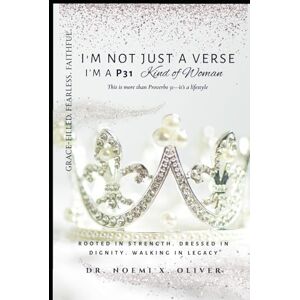 Oliver, Dr. Noemi X I’m Not Just a Verse—I’m a P31 Kind of Woman: Beyond Rubies: Embracing Your Divine Worth in a World of Comparison Oliver, Dr. Noemi X I’m Not Just a Verse—I’m a P31 Kind of Woman: Beyond Rubies: Embracing Your Divine Worth in a World of Comparison