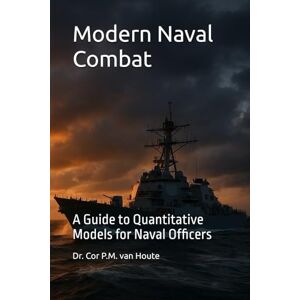 van Houte, Dr. Cor P.M. Modern Naval Combat: A Guide to Quantitative Models for Naval Officers (Naval Combat Series) van Houte, Dr. Cor P.M. Modern Naval Combat: A Guide to Quantitative Models for Naval Officers (Naval Combat Series)