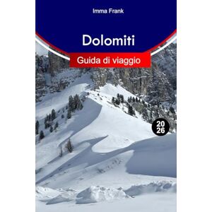 Frank, Imma Dolomiti Guida di viaggio 2026: Esplora il paradiso alpino del Nord Italia con strade panoramiche, villaggi nascosti, migliori sentieri escursionistici e avventure tutto l'anno Frank, Imma Dolomiti Guida di viaggio 2026: Esplora il paradiso alpino del Nord Italia con strade panoramiche, villaggi nascosti, migliori sentieri escursionistici e avventure tutto l'anno