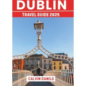 Danilo, Calvin Dublin Travel Guide 2025: Your Essential Handbook to Top Attractions, Local Eats, Cultural Highlights & Insider Tips Danilo, Calvin Dublin Travel Guide 2025: Your Essential Handbook to Top Attractions, Local Eats, Cultural Highlights & Insider Tips