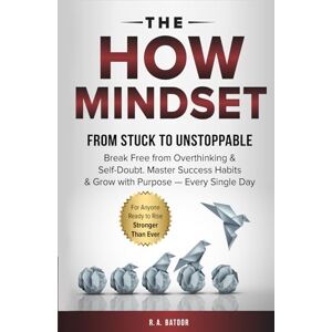 Batoor, R.A. The HOW Mindset: Break Free from Overthinking & Self-Doubt, Master Success Habits & Grow with Purpose – Every Single Day Batoor, R.A. The HOW Mindset: Break Free from Overthinking & Self-Doubt, Master Success Habits & Grow with Purpose – Every Single Day