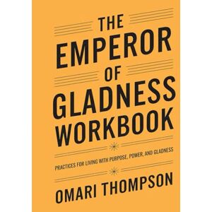 Thompson, Omari The Emperor of Gladness Workbook: Praticies For Living With Purpose, Power, And Gladness Thompson, Omari The Emperor of Gladness Workbook: Praticies For Living With Purpose, Power, And Gladness