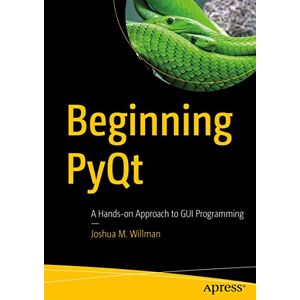 Willman, Joshua M. Beginning PyQt: A Hands-on Approach to GUI Programming Willman, Joshua M. Beginning PyQt: A Hands-on Approach to GUI Programming