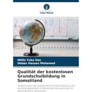 Yuko Oso, Willis Qualität der kostenlosen Grundschulbildung in Somaliland: Auswirkungen der kostenlosen Grundschulbildung auf die Bildungsqualität in öffentlichen Grundschulen im Bezirk Borama, Somaliland Yuko Oso, Willis Qualität der kostenlosen Grundschulbildung in Somaliland: Auswirkungen der kostenlosen Grundschulbildung auf die Bildungsqualität in öffentlichen Grundschulen im Bezirk Borama, Somaliland