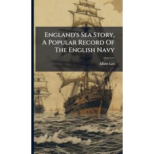 Lee England's Sea Story, A Popular Record Of The English Navy Lee England's Sea Story, A Popular Record Of The English Navy
