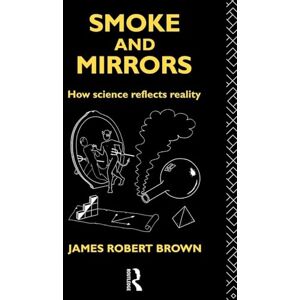 Brown, James Robert Smoke and Mirrors: How Science Reflects Reality (Philosophical Issues in Science) Brown, James Robert Smoke and Mirrors: How Science Reflects Reality (Philosophical Issues in Science)