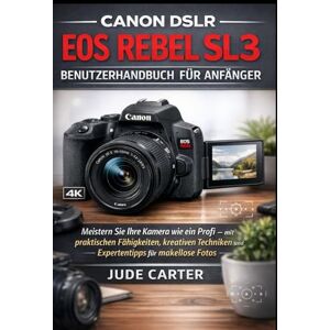Carter, Jude CANON DSLR EOS REBEL SL3 BENUTZERHANDBUCH FÜR ANFÄNGER: Meistern Sie Ihre Kamera wie ein Profi – mit praktischen Fähigkeiten, kreativen Techniken und Expertentipps für makellose Fotos Carter, Jude CANON DSLR EOS REBEL SL3 BENUTZERHANDBUCH FÜR ANFÄNGER: Meistern Sie Ihre Kamera wie ein Profi – mit praktischen Fähigkeiten, kreativen Techniken und Expertentipps für makellose Fotos
