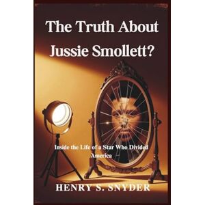 Snyder, Henry S. The Truth About Jussie Smollett?: Inside the Life of a Star Who Divided America Snyder, Henry S. The Truth About Jussie Smollett?: Inside the Life of a Star Who Divided America