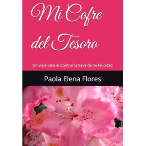 Flores, Paola Elena Mi Cofre del Tesoro: Un viaje para encontrar la llave de mi felicidad Flores, Paola Elena Mi Cofre del Tesoro: Un viaje para encontrar la llave de mi felicidad