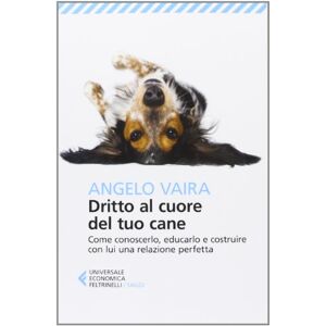 Vaira, Angelo Dritto al cuore del tuo cane. Come conoscerlo, educarlo e costruire con lui una relazione perfetta Vaira, Angelo Dritto al cuore del tuo cane. Come conoscerlo, educarlo e costruire con lui una relazione perfetta