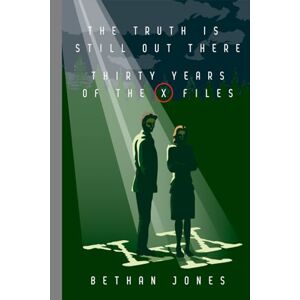 Jones, Bethan The X-Files the Truth Is Still Out There: Thirty Years of the X-Files Jones, Bethan The X-Files the Truth Is Still Out There: Thirty Years of the X-Files