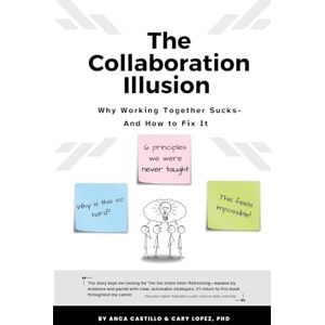 Castillo The Collaboration Illusion: Why Working Together Sucks and How to Fix It Castillo The Collaboration Illusion: Why Working Together Sucks and How to Fix It