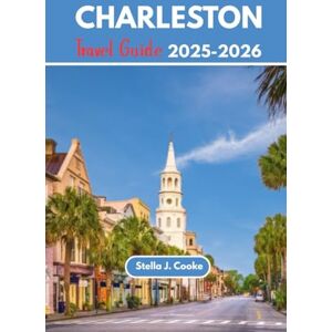 Cooke, Stella J. CHARLESTON TRAVEL GUIDE 2025-2026: Romantic Charleston Getaway: Historic Streets, Waterfront Dining & Sunset Cruises” Cooke, Stella J. CHARLESTON TRAVEL GUIDE 2025-2026: Romantic Charleston Getaway: Historic Streets, Waterfront Dining & Sunset Cruises”
