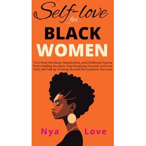 Love, Nya Self-Love For Black Women: Heal from the Racial, Relationship, and Childhood Trauma That’s Holding You Back, Stop Devaluing Yourself and Cure Toxic ... Someone You Love (Self-Help for Black Women) Love, Nya Self-Love For Black Women: Heal from the Racial, Relationship, and Childhood Trauma That’s Holding You Back, Stop Devaluing Yourself and Cure Toxic ... Someone You Love (Self-Help for Black Women)