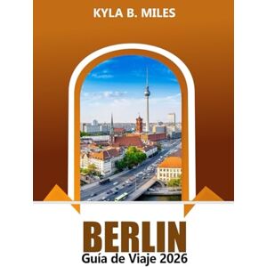 Miles, Kyla B. Berlín Guía de viaje 2026: Descubre los monumentos históricos de Alemania, la vibrante cultura y los consejos prácticos para una aventura europea Miles, Kyla B. Berlín Guía de viaje 2026: Descubre los monumentos históricos de Alemania, la vibrante cultura y los consejos prácticos para una aventura europea
