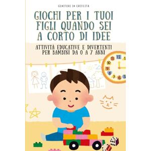 crescita, Genitori in Giochi per i tuoi figli quando sei a corto di idee: Attività educative e divertenti per bambini da 0 a 7 anni crescita, Genitori in Giochi per i tuoi figli quando sei a corto di idee: Attività educative e divertenti per bambini da 0 a 7 anni