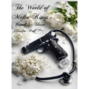 Pohl, Claudia The World of Mafia Kings Band 3: Shaw: Ihre gebrochene Prinzessin Pohl, Claudia The World of Mafia Kings Band 3: Shaw: Ihre gebrochene Prinzessin
