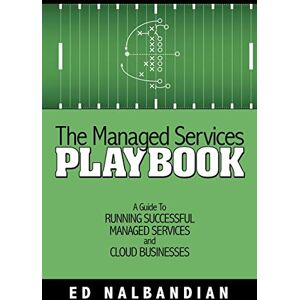 Nalbandian, Ed The Managed Services Playbook: A Guide to Running Successful Managed Services and Cloud Businesses Nalbandian, Ed The Managed Services Playbook: A Guide to Running Successful Managed Services and Cloud Businesses