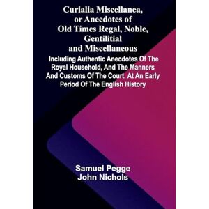 Pegge, Samuel Female affection (Edition1): Including Authentic Anecdotes of the Royal Household, and the Manners and Customs of the Court, at an Early Period of the English History Pegge, Samuel Female affection (Edition1): Including Authentic Anecdotes of the Royal Household, and the Manners and Customs of the Court, at an Early Period of the English History