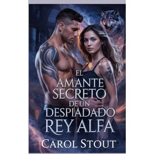 Stout, Carol El amante secreto de un despiadado Rey Alfa: Un romance paranormal de pareja predestinada Stout, Carol El amante secreto de un despiadado Rey Alfa: Un romance paranormal de pareja predestinada