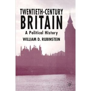 William D. Rubinstein Twentieth-Century Britain: A Political History William D. Rubinstein Twentieth-Century Britain: A Political History