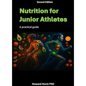 Hurst, Howard Nutrition for Junior Athletes: A practical guide for parents & coaches (Second Edition) Hurst, Howard Nutrition for Junior Athletes: A practical guide for parents & coaches (Second Edition)